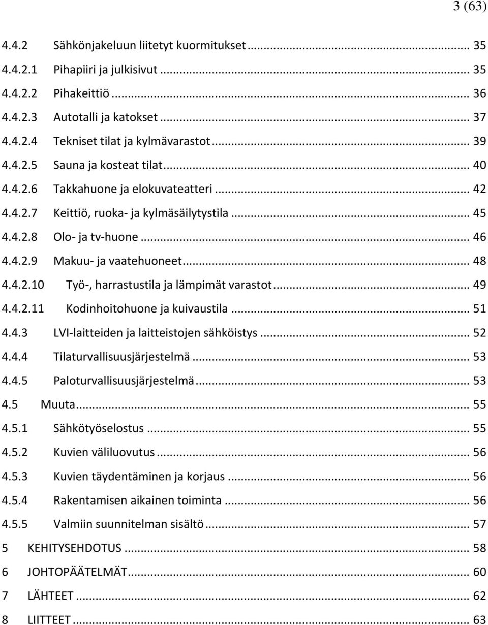 .. 48 4.4.2.10 Työ, harrastustila ja lämpimät varastot... 49 4.4.2.11 Kodinhoitohuone ja kuivaustila... 51 4.4.3 LVI laitteiden ja laitteistojen sähköistys... 52 4.4.4 Tilaturvallisuusjärjestelmä.