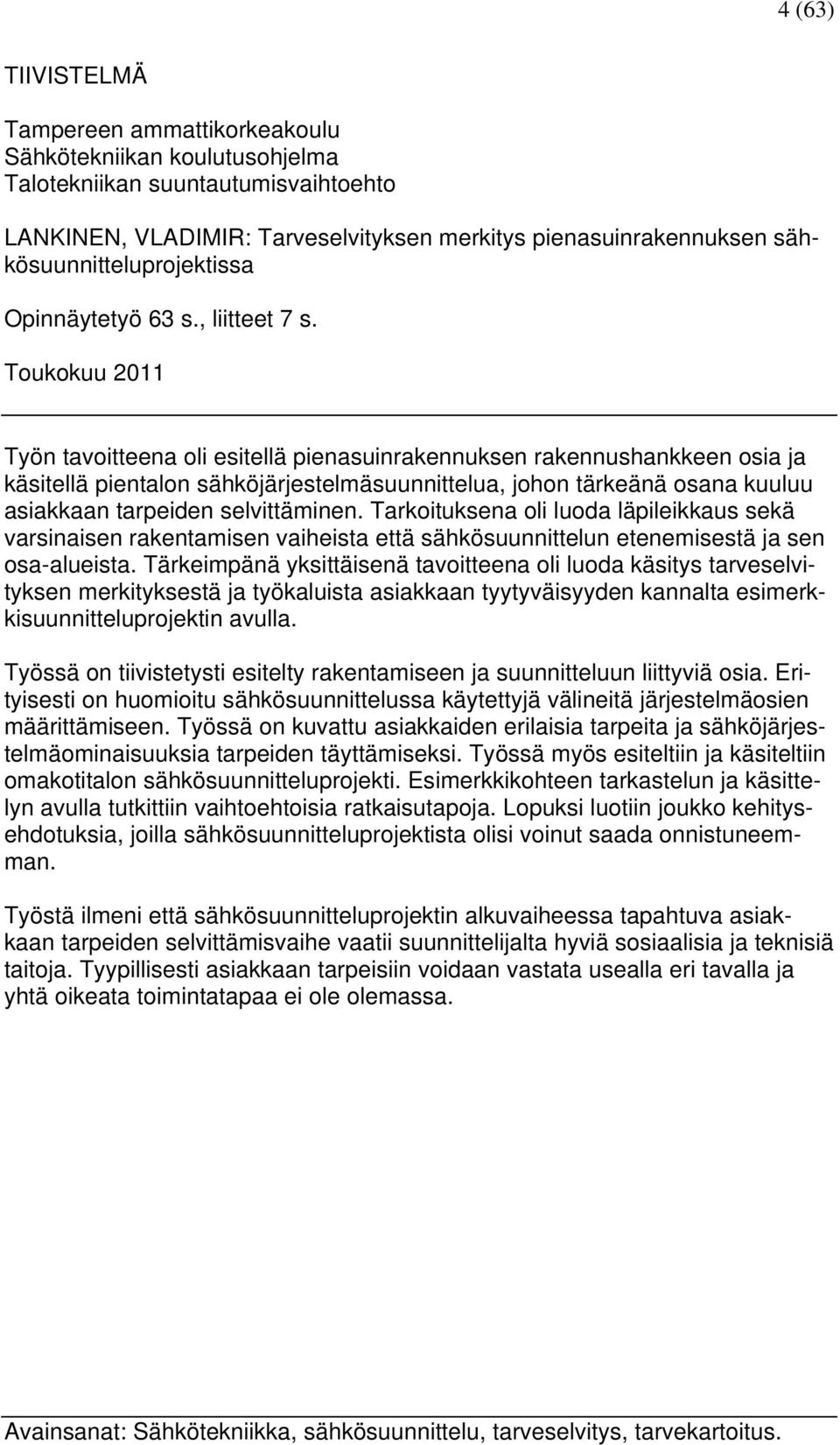 Toukokuu 2011 Työn tavoitteena oli esitellä pienasuinrakennuksen rakennushankkeen osia ja käsitellä pientalon sähköjärjestelmäsuunnittelua, johon tärkeänä osana kuuluu asiakkaan tarpeiden