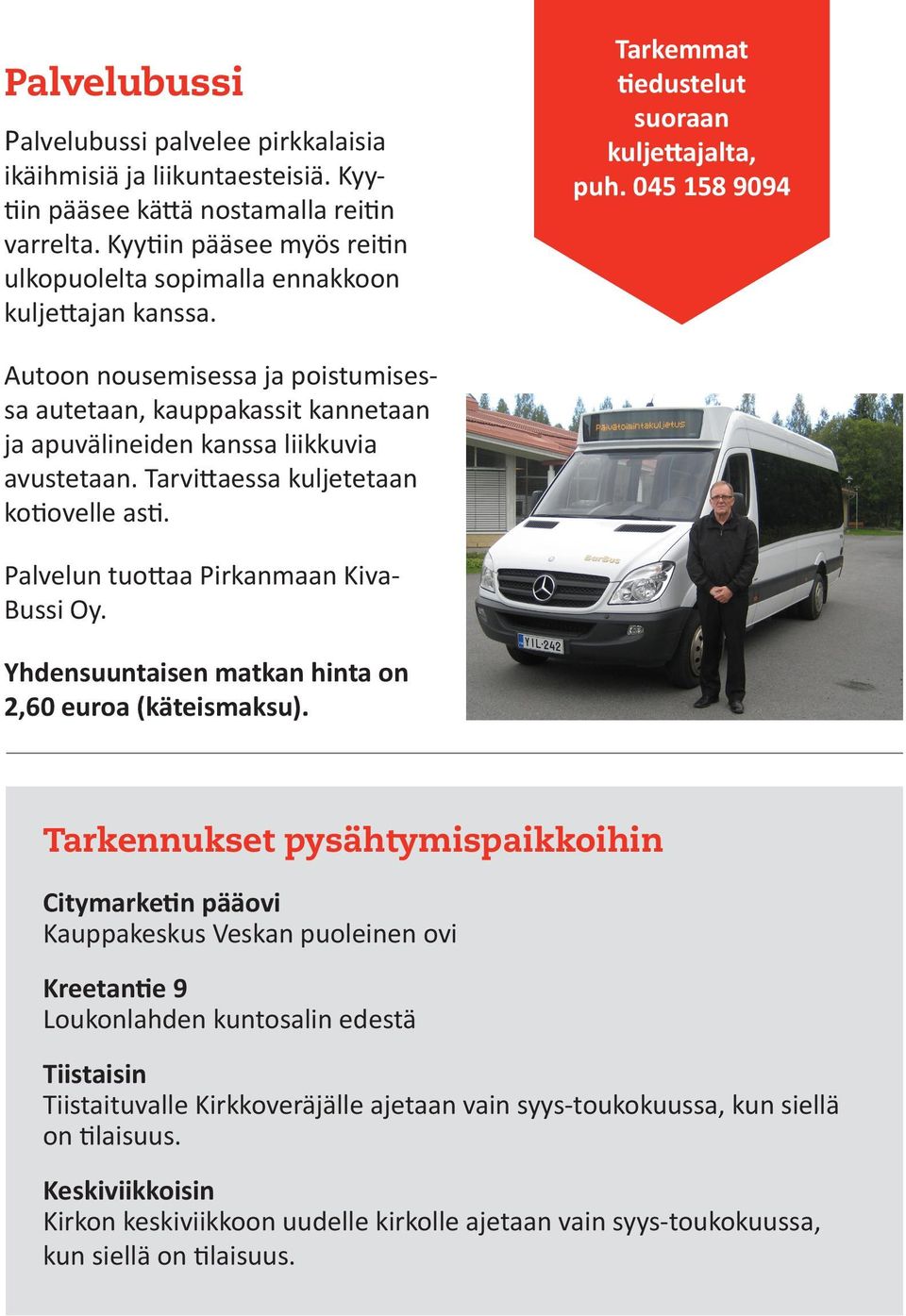 045 158 9094 Autoon nousemisessa ja poistumisessa autetaan, kauppakassit kannetaan ja apuvälineiden kanssa liikkuvia avustetaan. Tarvittaessa kuljetetaan kotiovelle asti.