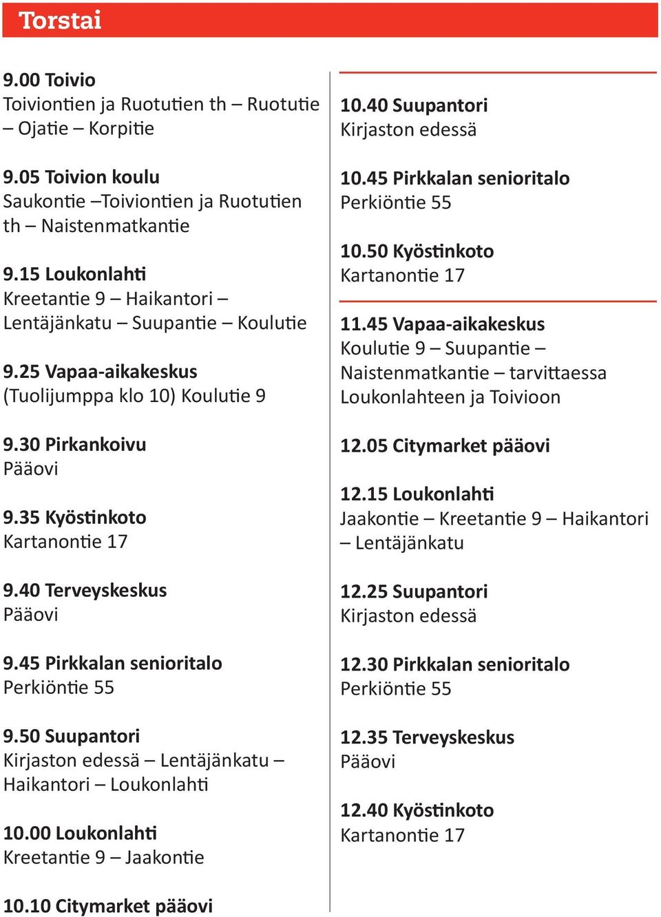 45 Pirkkalan senioritalo 9.50 Suupantori Lentäjänkatu Haikantori Loukonlahti 10.00 Loukonlahti Kreetantie 9 Jaakontie 10.40 Suupantori 10.45 Pirkkalan senioritalo 10.50 Kyöstinkoto 11.