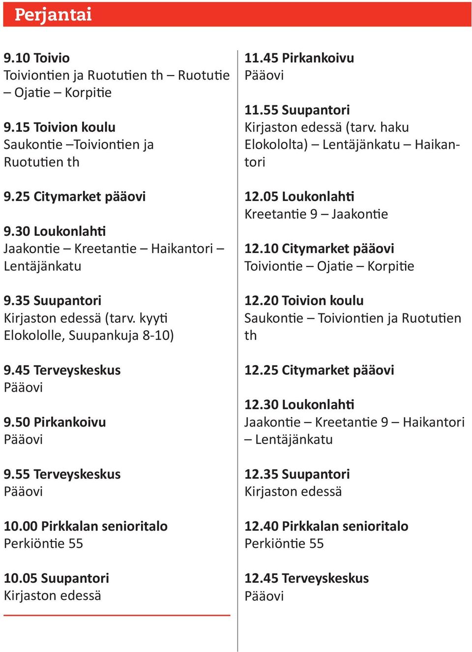 00 Pirkkalan senioritalo 10.05 Suupantori 11.45 Pirkankoivu 11.55 Suupantori (tarv. haku Elokololta) Lentäjänkatu Haikantori 12.05 Loukonlahti Kreetantie 9 Jaakontie 12.