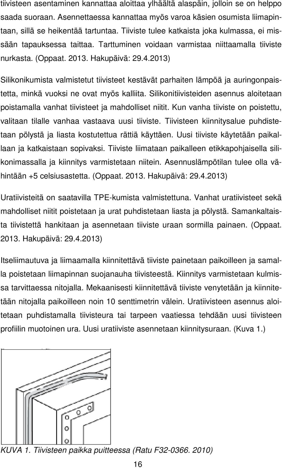 2013) Silikonikumista valmistetut tiivisteet kestävät parhaiten lämpöä ja auringonpaistetta, minkä vuoksi ne ovat myös kalliita.