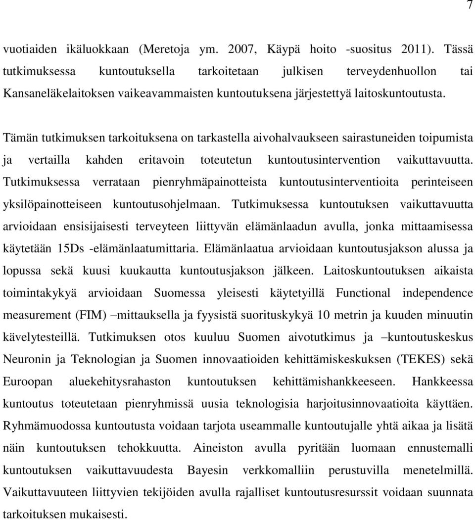 Tämän tutkimuksen tarkoituksena on tarkastella aivohalvaukseen sairastuneiden toipumista ja vertailla kahden eritavoin toteutetun kuntoutusintervention vaikuttavuutta.