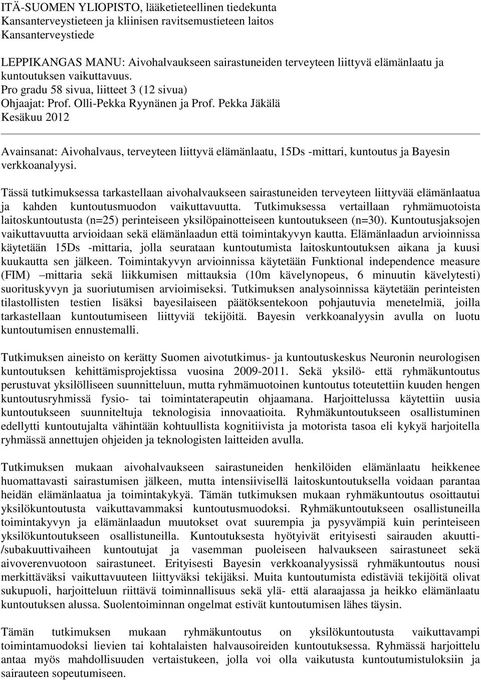 Pekka Jäkälä Kesäkuu 2012 Avainsanat: Aivohalvaus, terveyteen liittyvä elämänlaatu, 15Ds -mittari, kuntoutus ja Bayesin verkkoanalyysi.