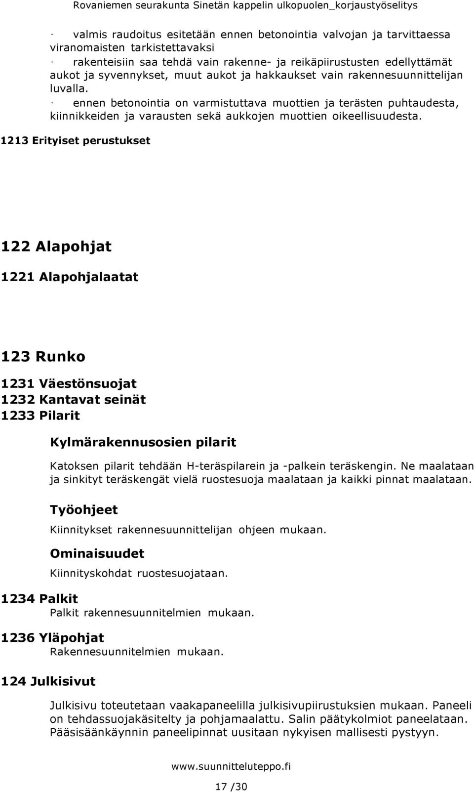 1213 Erityiset perustukset 122 Alapohjat 1221 Alapohjalaatat 123 Runko 1231 Väestönsuojat 1232 Kantavat seinät 1233 Pilarit Kylmärakennusosien pilarit Katoksen pilarit tehdään H-teräspilarein ja