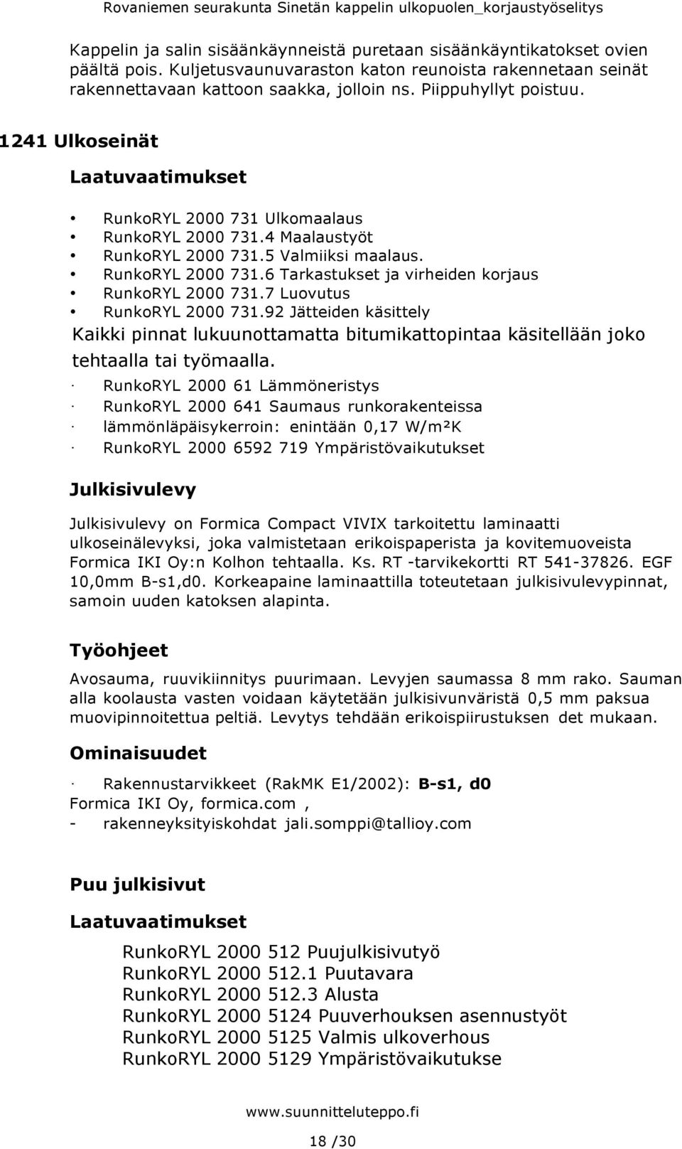 7 Luovutus RunkoRYL 2000 731.92 Jätteiden käsittely Kaikki pinnat lukuunottamatta bitumikattopintaa käsitellään joko tehtaalla tai työmaalla.