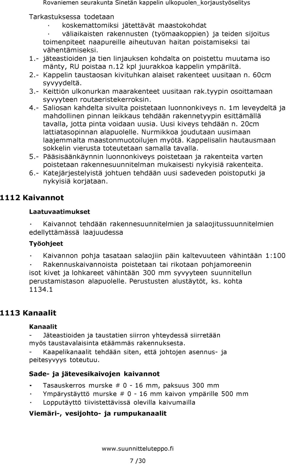 - Kappelin taustaosan kivituhkan alaiset rakenteet uusitaan n. 60cm syvyydeltä. 3.- Keittiön ulkonurkan maarakenteet uusitaan rak.tyypin osoittamaan syvyyteen routaeristekerroksin. 4.