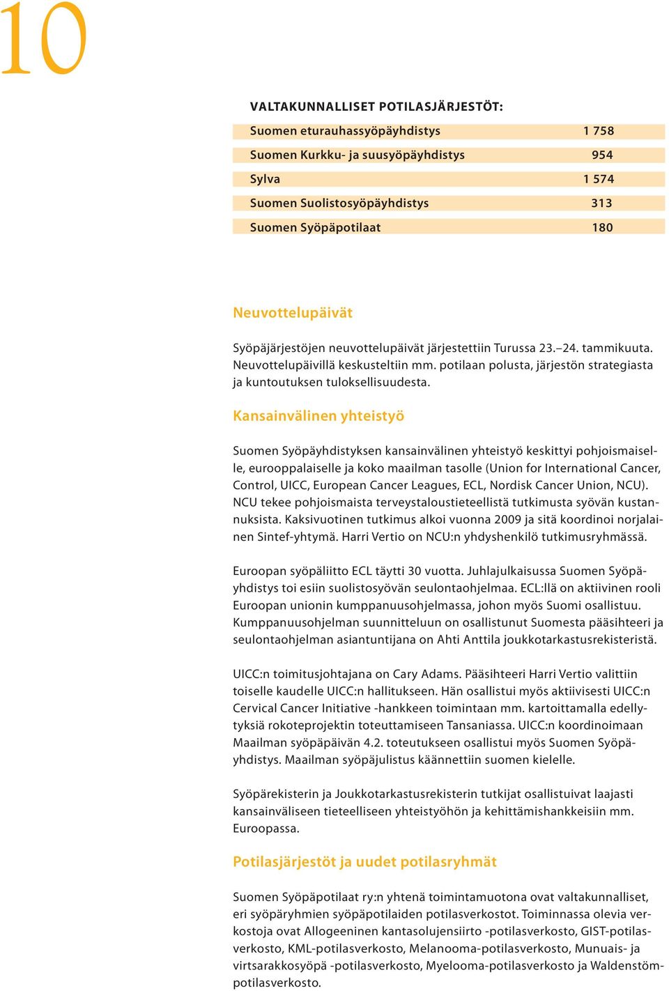 Kansainvälinen yhteistyö Suomen Syöpäyhdistyksen kansainvälinen yhteistyö keskittyi pohjoismaiselle, eurooppalaiselle ja koko maailman tasolle (Union for International Cancer, Control, UICC, European