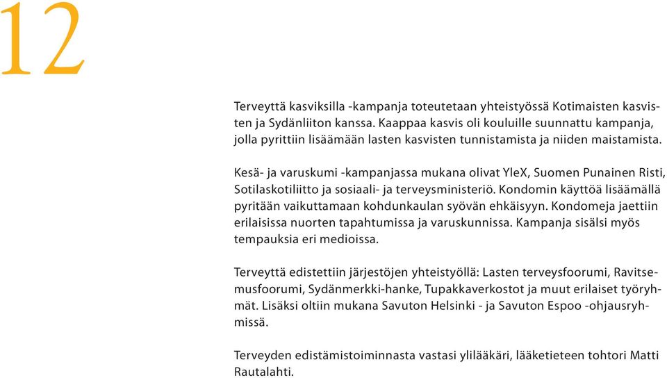 Kesä- ja varuskumi -kampanjassa mukana olivat YleX, Suomen Punainen Risti, Sotilaskotiliitto ja sosiaali- ja terveysministeriö.