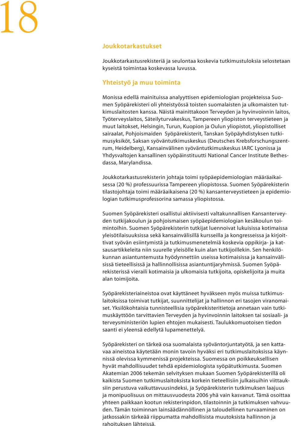 Näistä mainittakoon Terveyden ja hyvinvoinnin laitos, Työterveyslaitos, Säteilyturvakeskus, Tampereen yliopiston terveystieteen ja muut laitokset, Helsingin, Turun, Kuopion ja Oulun yliopistot,