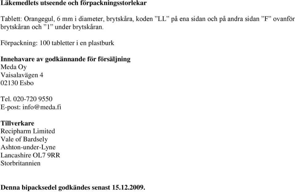 Förpackning: 100 tabletter i en plastburk Innehavare av godkännande för försäljning Meda Oy Vaisalavägen 4 02130 Esbo