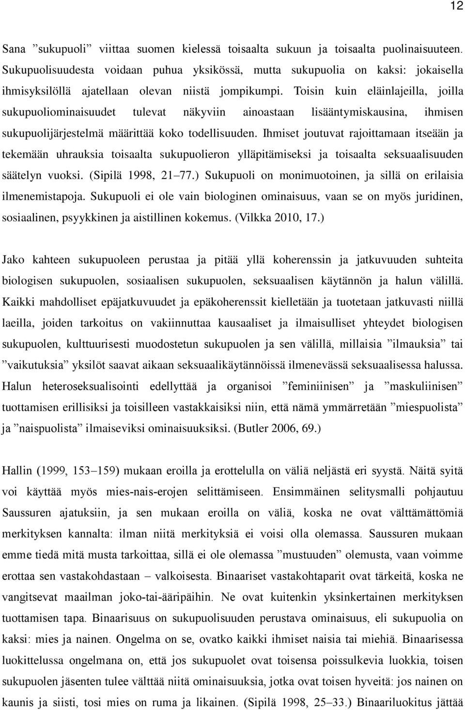 Toisin kuin eläinlajeilla, joilla sukupuoliominaisuudet tulevat näkyviin ainoastaan lisääntymiskausina, ihmisen sukupuolijärjestelmä määrittää koko todellisuuden.