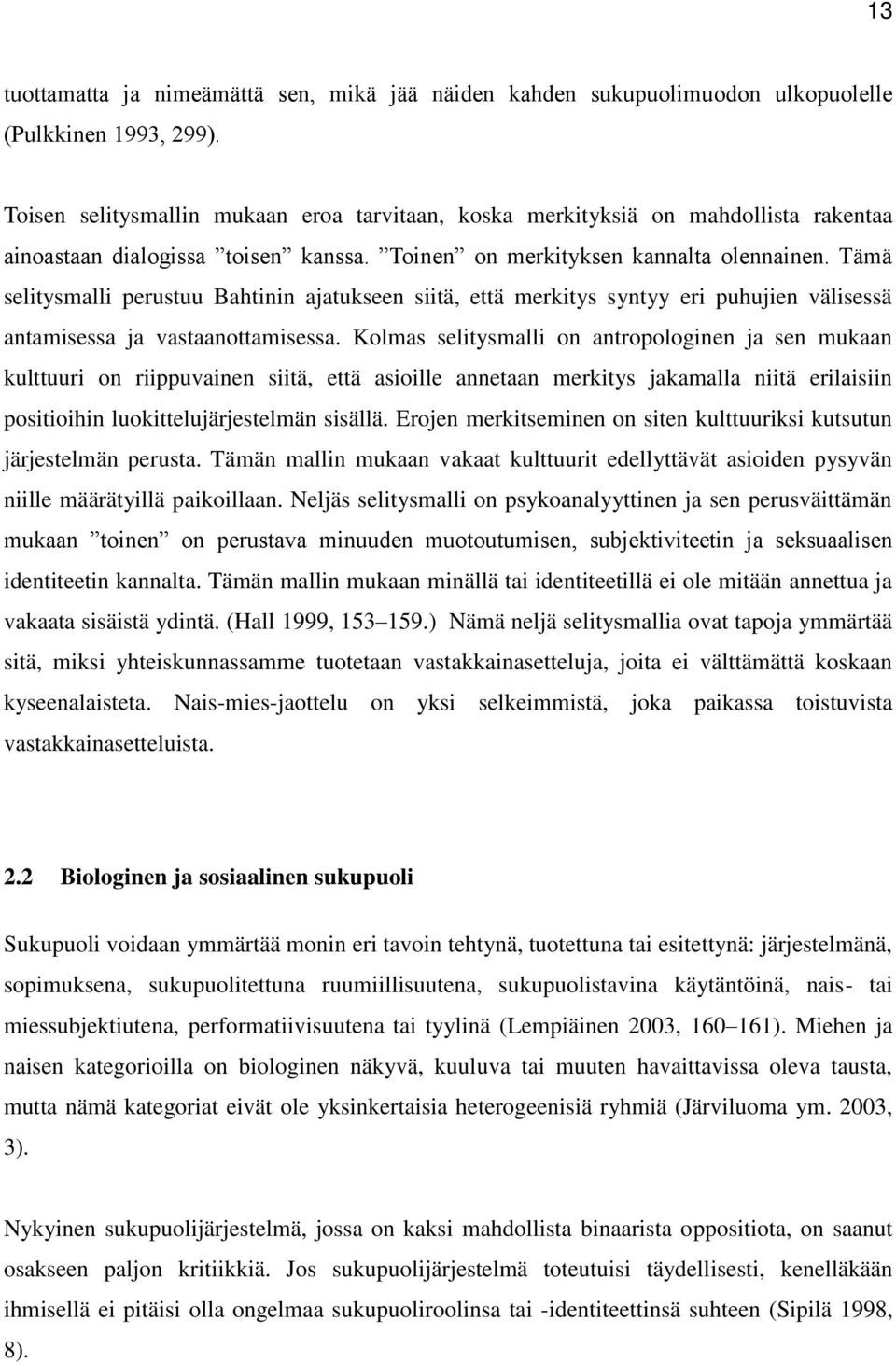 Tämä selitysmalli perustuu Bahtinin ajatukseen siitä, että merkitys syntyy eri puhujien välisessä antamisessa ja vastaanottamisessa.