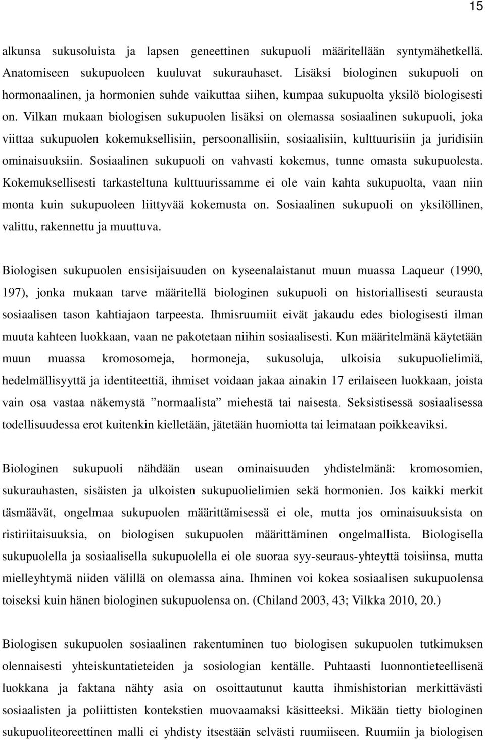 Vilkan mukaan biologisen sukupuolen lisäksi on olemassa sosiaalinen sukupuoli, joka viittaa sukupuolen kokemuksellisiin, persoonallisiin, sosiaalisiin, kulttuurisiin ja juridisiin ominaisuuksiin.