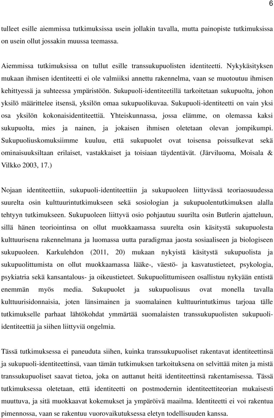 Nykykäsityksen mukaan ihmisen identiteetti ei ole valmiiksi annettu rakennelma, vaan se muotoutuu ihmisen kehittyessä ja suhteessa ympäristöön.