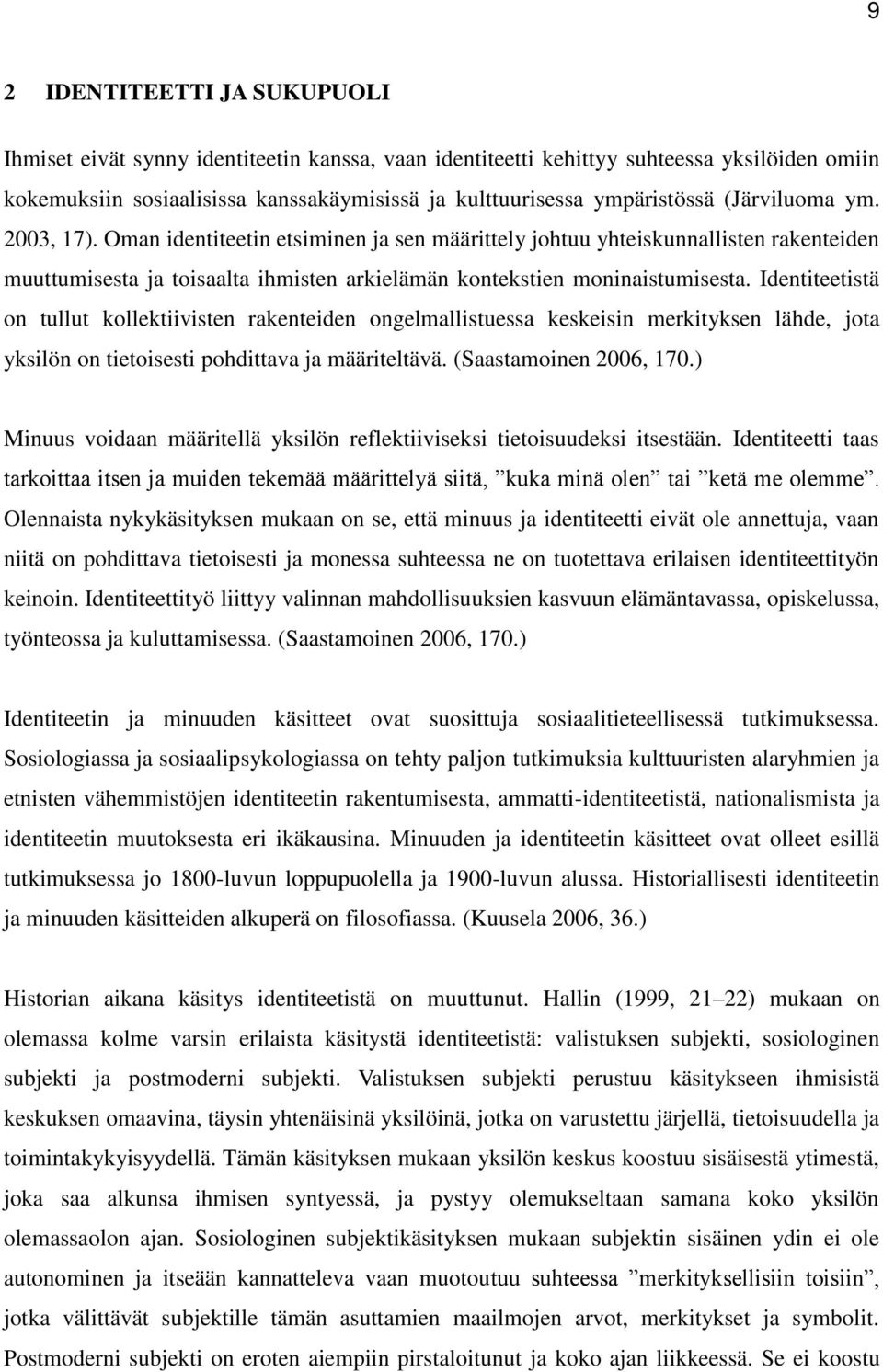 Identiteetistä on tullut kollektiivisten rakenteiden ongelmallistuessa keskeisin merkityksen lähde, jota yksilön on tietoisesti pohdittava ja määriteltävä. (Saastamoinen 2006, 170.