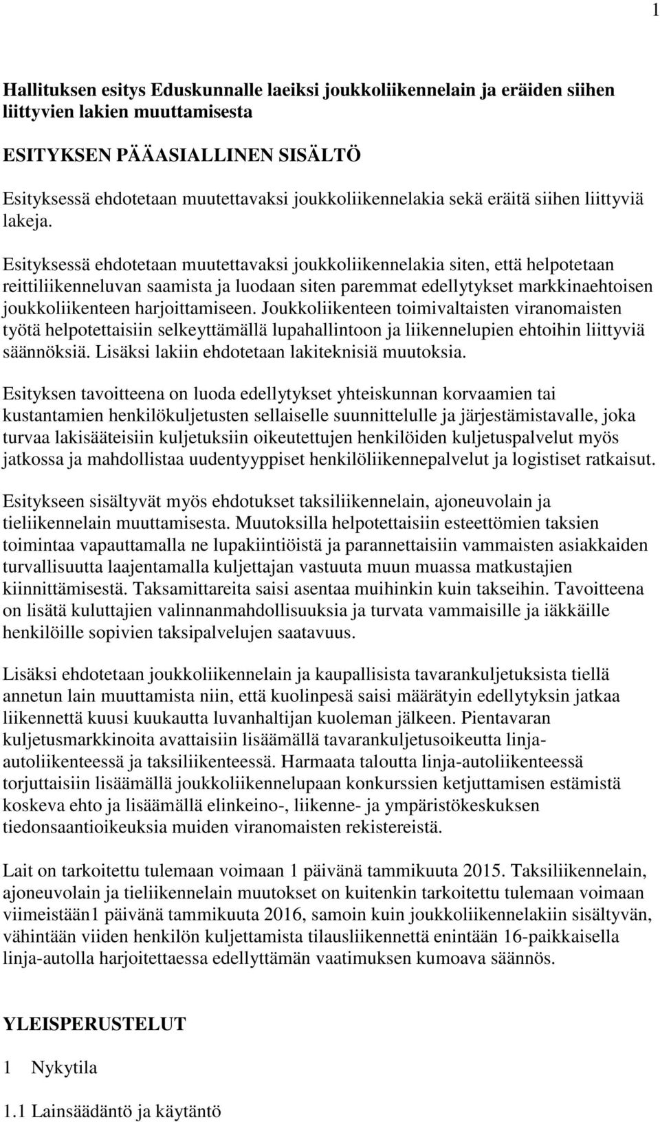 Esityksessä ehdotetaan muutettavaksi joukkoliikennelakia siten, että helpotetaan reittiliikenneluvan saamista ja luodaan siten paremmat edellytykset markkinaehtoisen joukkoliikenteen harjoittamiseen.