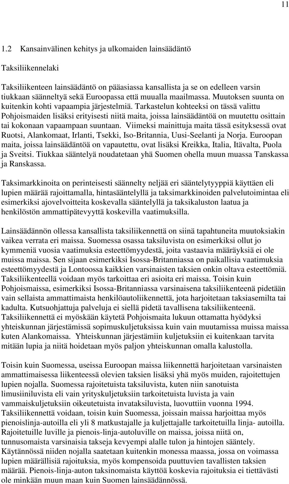 Tarkastelun kohteeksi on tässä valittu Pohjoismaiden lisäksi erityisesti niitä maita, joissa lainsäädäntöä on muutettu osittain tai kokonaan vapaampaan suuntaan.