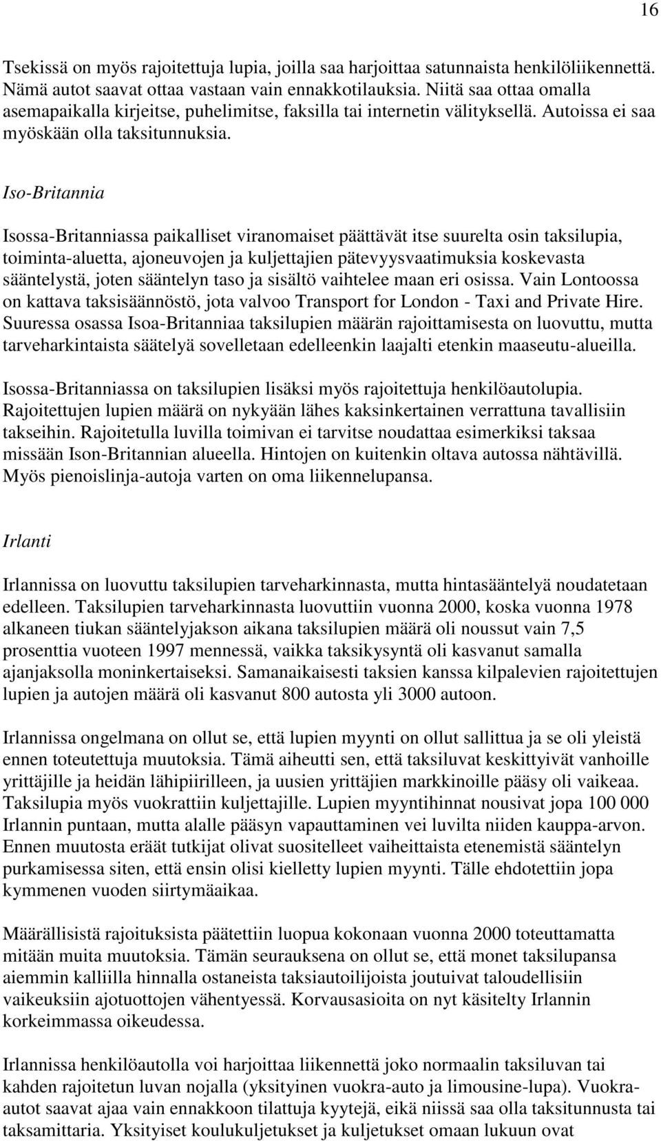 Iso-Britannia Isossa-Britanniassa paikalliset viranomaiset päättävät itse suurelta osin taksilupia, toiminta-aluetta, ajoneuvojen ja kuljettajien pätevyysvaatimuksia koskevasta sääntelystä, joten
