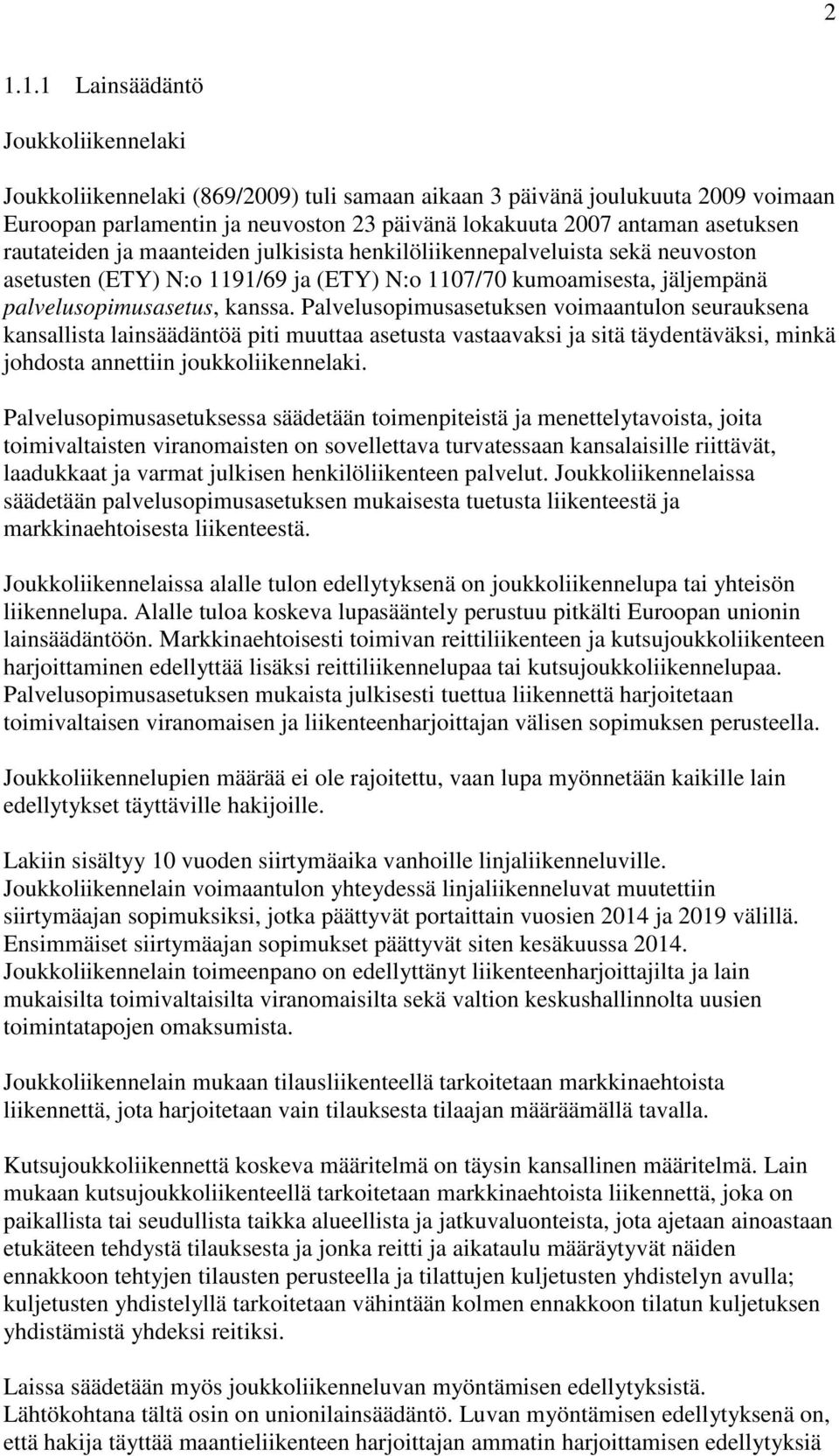 Palvelusopimusasetuksen voimaantulon seurauksena kansallista lainsäädäntöä piti muuttaa asetusta vastaavaksi ja sitä täydentäväksi, minkä johdosta annettiin joukkoliikennelaki.