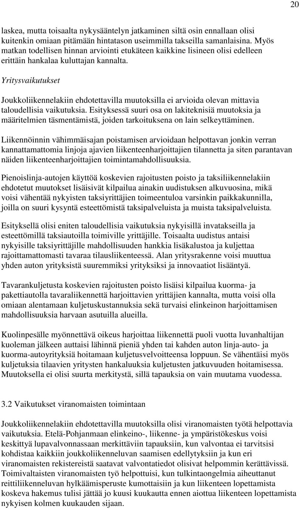 Yritysvaikutukset Joukkoliikennelakiin ehdotettavilla muutoksilla ei arvioida olevan mittavia taloudellisia vaikutuksia.