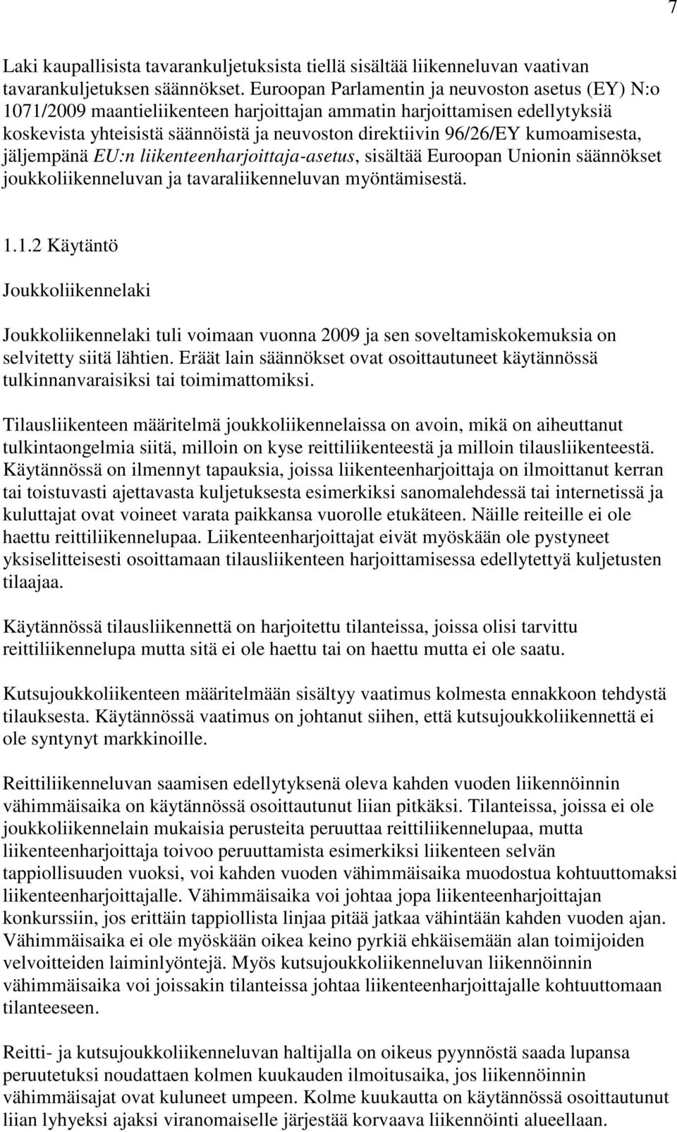 kumoamisesta, jäljempänä EU:n liikenteenharjoittaja-asetus, sisältää Euroopan Unionin säännökset joukkoliikenneluvan ja tavaraliikenneluvan myöntämisestä. 1.