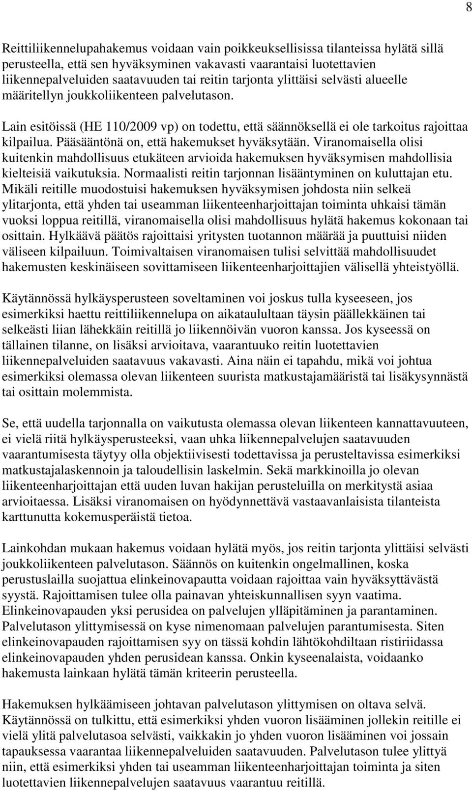 Pääsääntönä on, että hakemukset hyväksytään. Viranomaisella olisi kuitenkin mahdollisuus etukäteen arvioida hakemuksen hyväksymisen mahdollisia kielteisiä vaikutuksia.