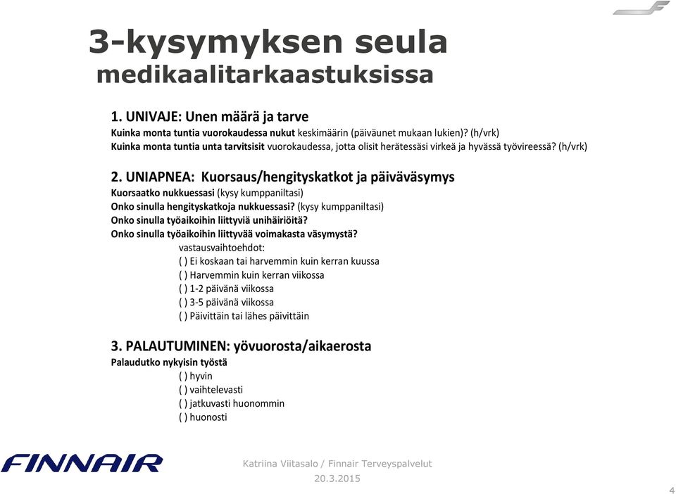 UNIAPNEA: Kuorsaus/hengityskatkot ja päiväväsymys Kuorsaatko nukkuessasi (kysy kumppaniltasi) Onko sinulla hengityskatkoja nukkuessasi?