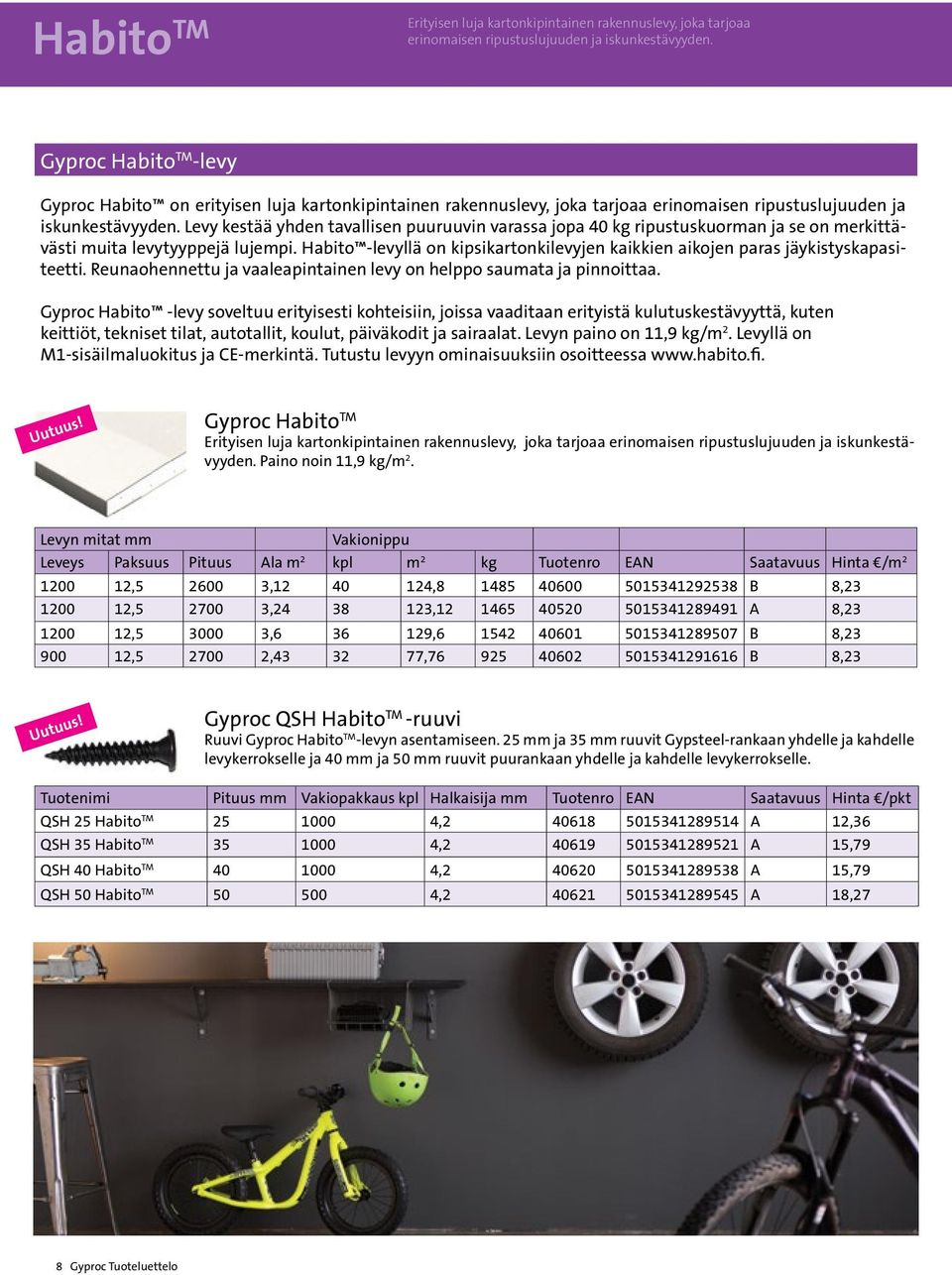 Levy kestää yhden tavallisen puuruuvin varassa jopa 40 kg ripustuskuorman ja se on merkittävästi muita levytyyppejä lujempi.