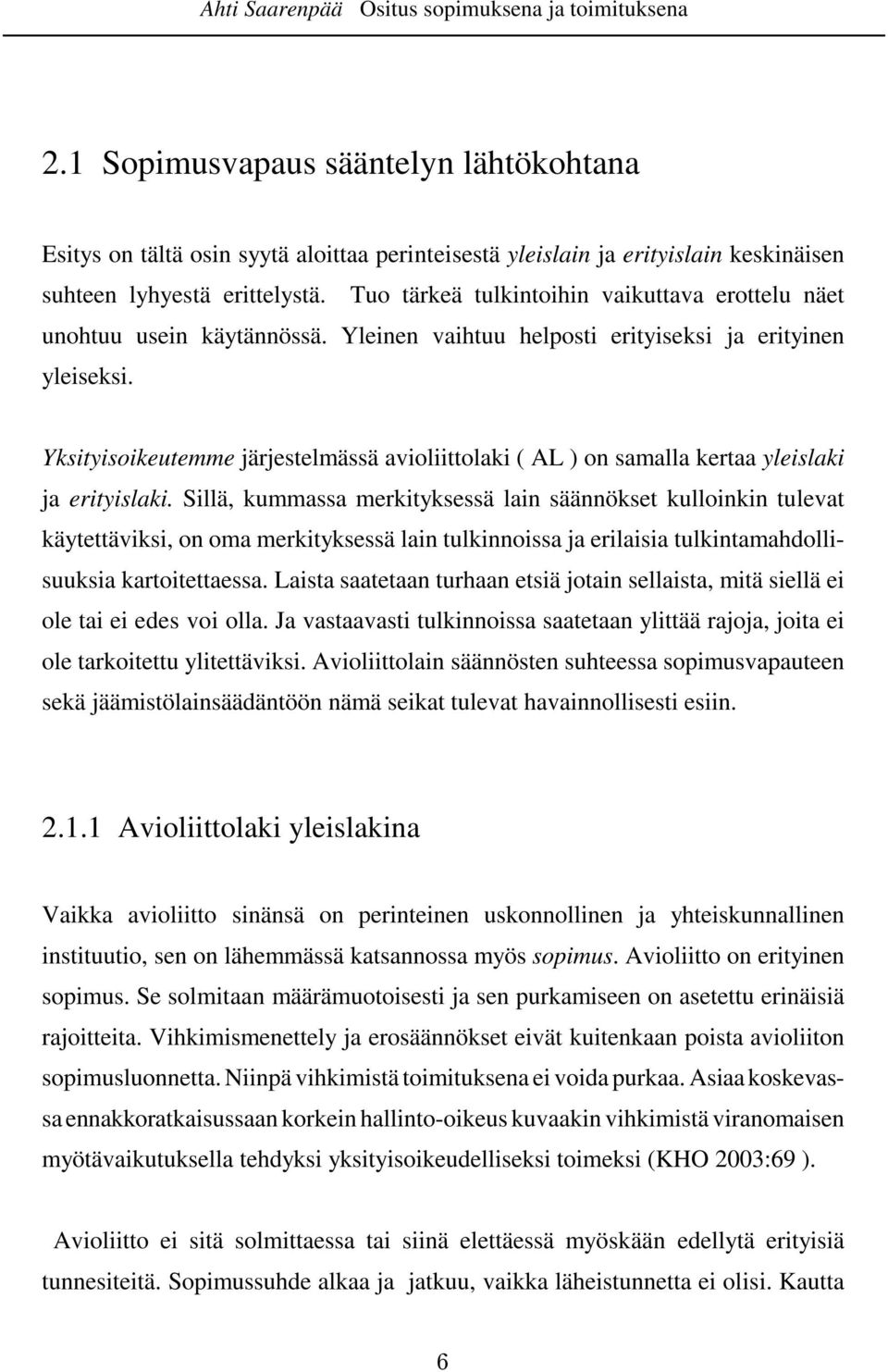 Tuo tärkeä tulkintoihin vaikuttava erottelu näet unohtuu usein käytännössä. Yleinen vaihtuu helposti erityiseksi ja erityinen yleiseksi.