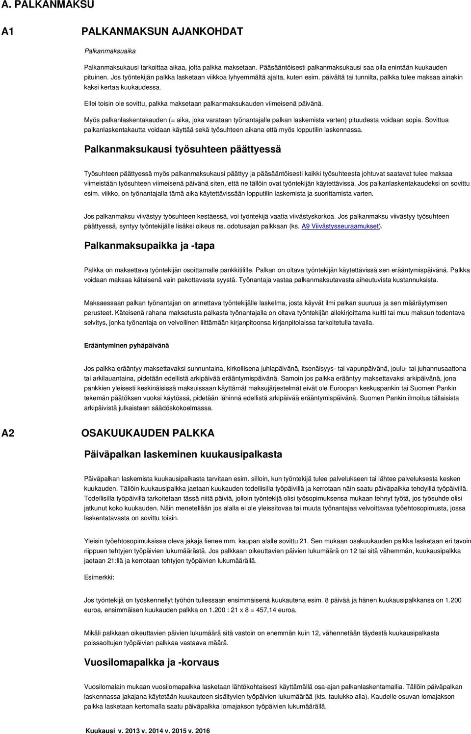 Ellei toisin ole sovittu, palkka maksetaan palkanmaksukauden viimeisenä päivänä. Myös palkanlaskentakauden (= aika, joka varataan työnantajalle palkan laskemista varten) pituudesta voidaan sopia.