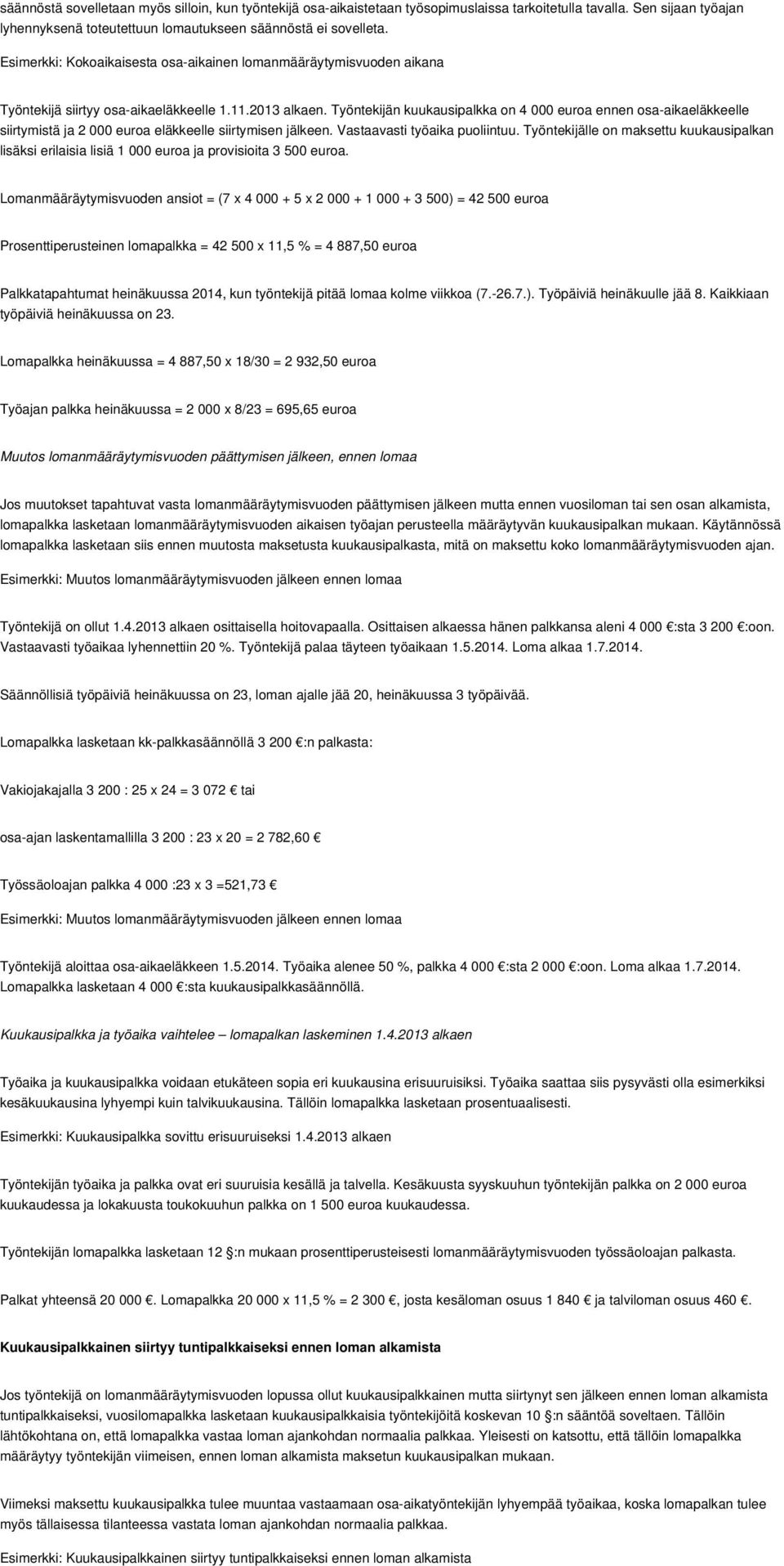 Työntekijän kuukausipalkka on 4 000 euroa ennen osa-aikaeläkkeelle siirtymistä ja 2 000 euroa eläkkeelle siirtymisen jälkeen. Vastaavasti työaika puoliintuu.