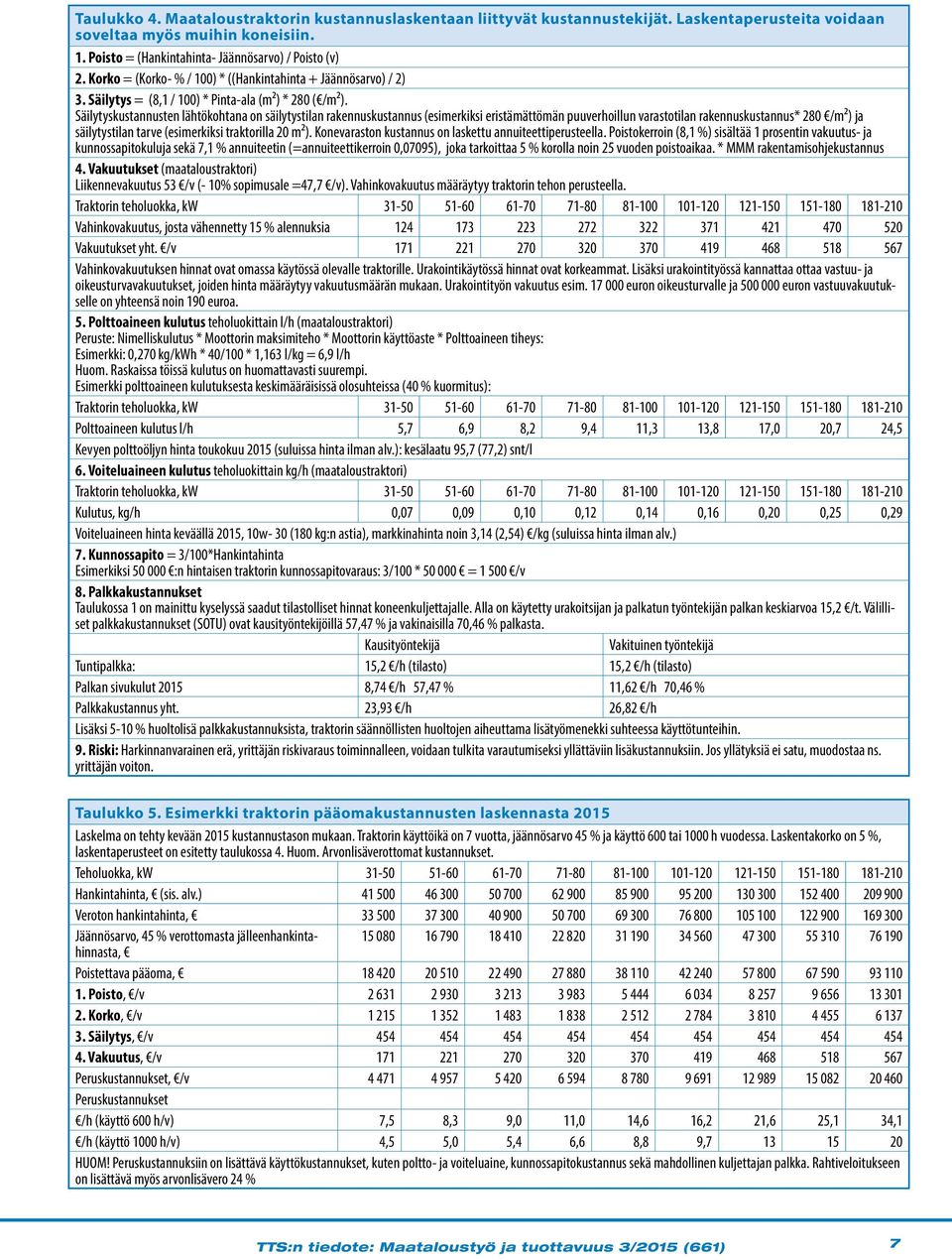 Säilytyskustannusten lähtökohtana on säilytystilan rakennuskustannus (esimerkiksi eristämättömän puuverhoillun varastotilan rakennuskustannus* 280 /m²) ja säilytystilan tarve (esimerkiksi traktorilla