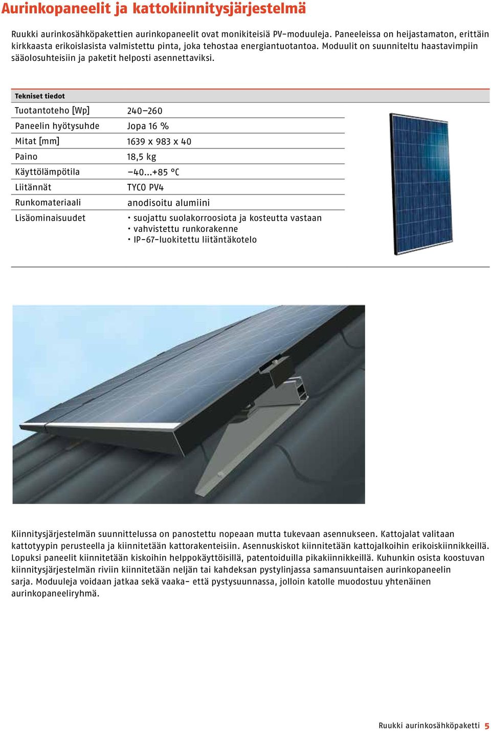Moduulit on suunniteltu haastavimpiin sääolosuhteisiin ja paketit helposti asennettaviksi.