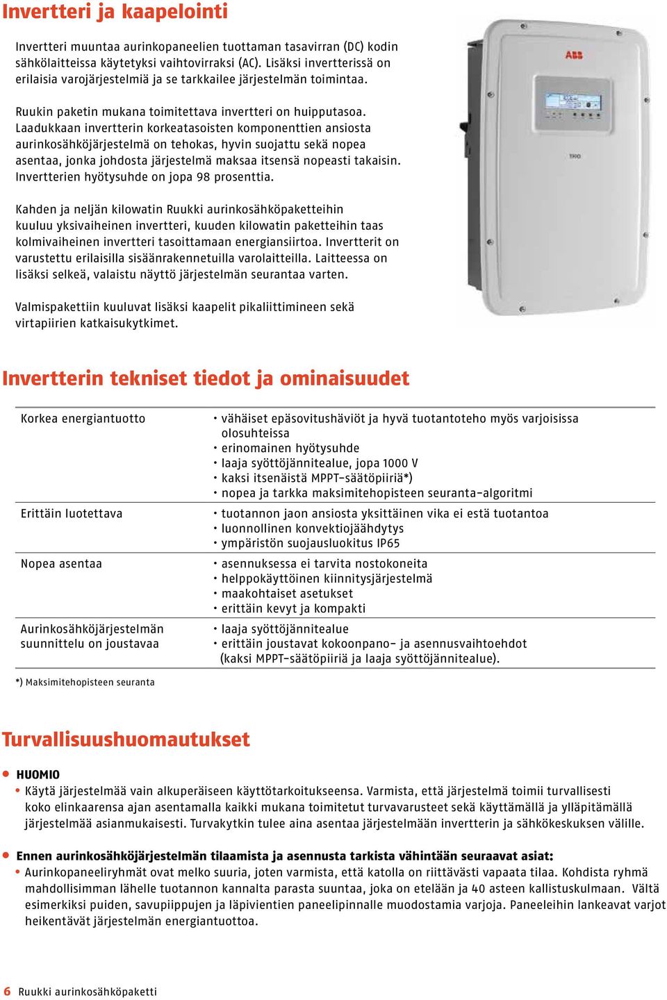 Laadukkaan invertterin korkeatasoisten komponenttien ansiosta aurinkosähköjärjestelmä on tehokas, hyvin suojattu sekä nopea asentaa, jonka johdosta järjestelmä maksaa itsensä nopeasti takaisin.