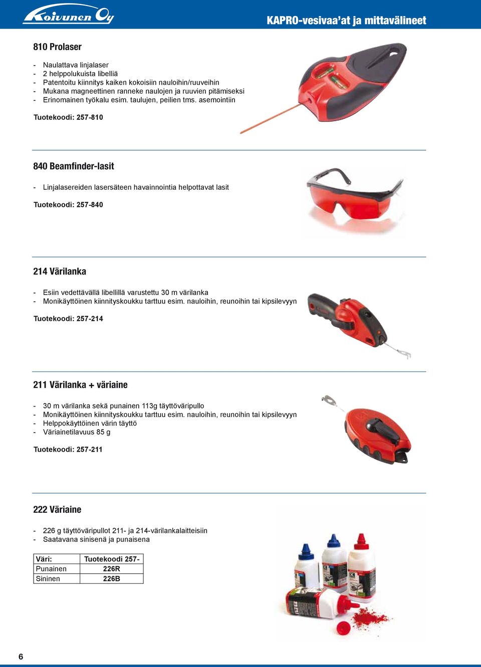 asemointiin Tuotekoodi: 257-810 840 Beamfinder-lasit - Linjalasereiden lasersäteen havainnointia helpottavat lasit Tuotekoodi: 257-840 214 Värilanka - Esiin vedettävällä libellillä varustettu 30 m