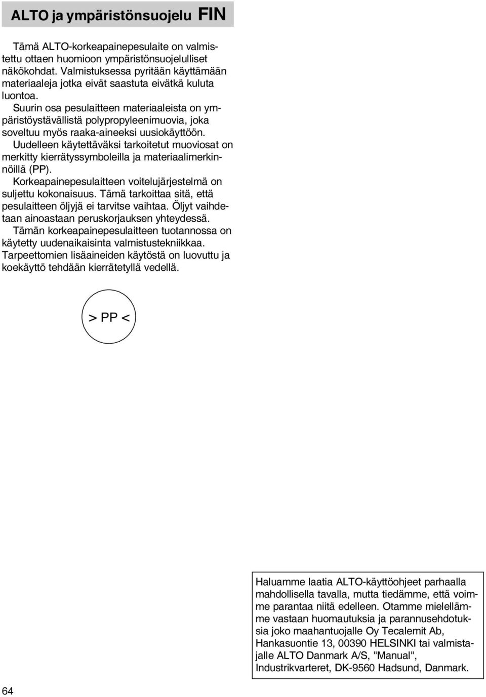 Suurin osa pesulaitteen materiaaleista on ympäristöystävällistä polypropyleenimuovia, joka soveltuu myös raaka-aineeksi uusiokäyttöön.