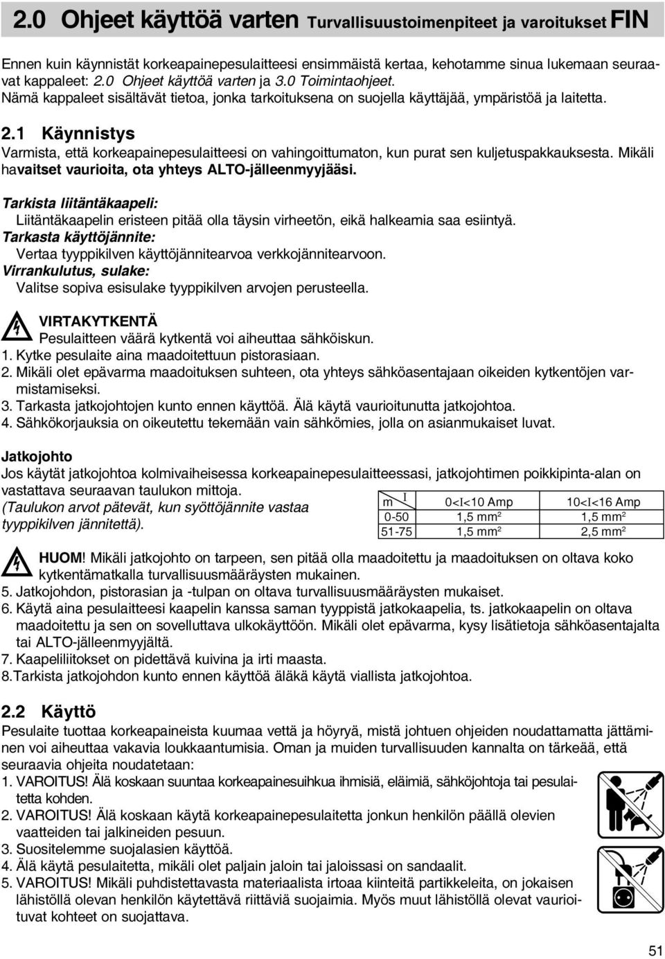 1 Käynnistys Varmista, että korkeapainepesulaitteesi on vahingoittumaton, kun purat sen kuljetuspakkauksesta. Mikäli havaitset vaurioita, ota yhteys ALTO-jälleenmyyjääsi.