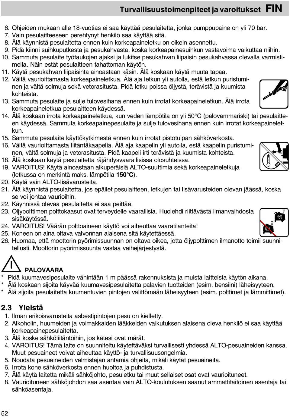 Sammuta pesulaite työtaukojen ajaksi ja lukitse pesukahvan liipaisin pesukahvassa olevalla varmistimella. Näin estät pesulaitteen tahattoman käytön. 11. Käytä pesukahvan liipaisinta ainoastaan käsin.