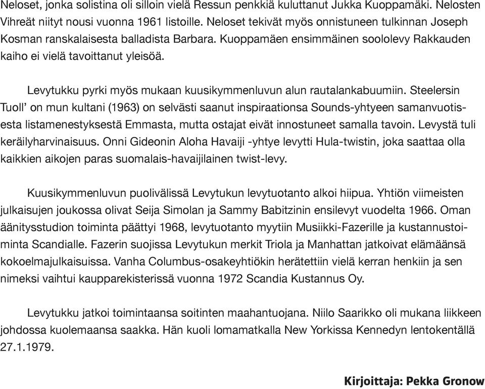 Levytukku pyrki myös mukaan kuusikymmenluvun alun rautalankabuumiin.