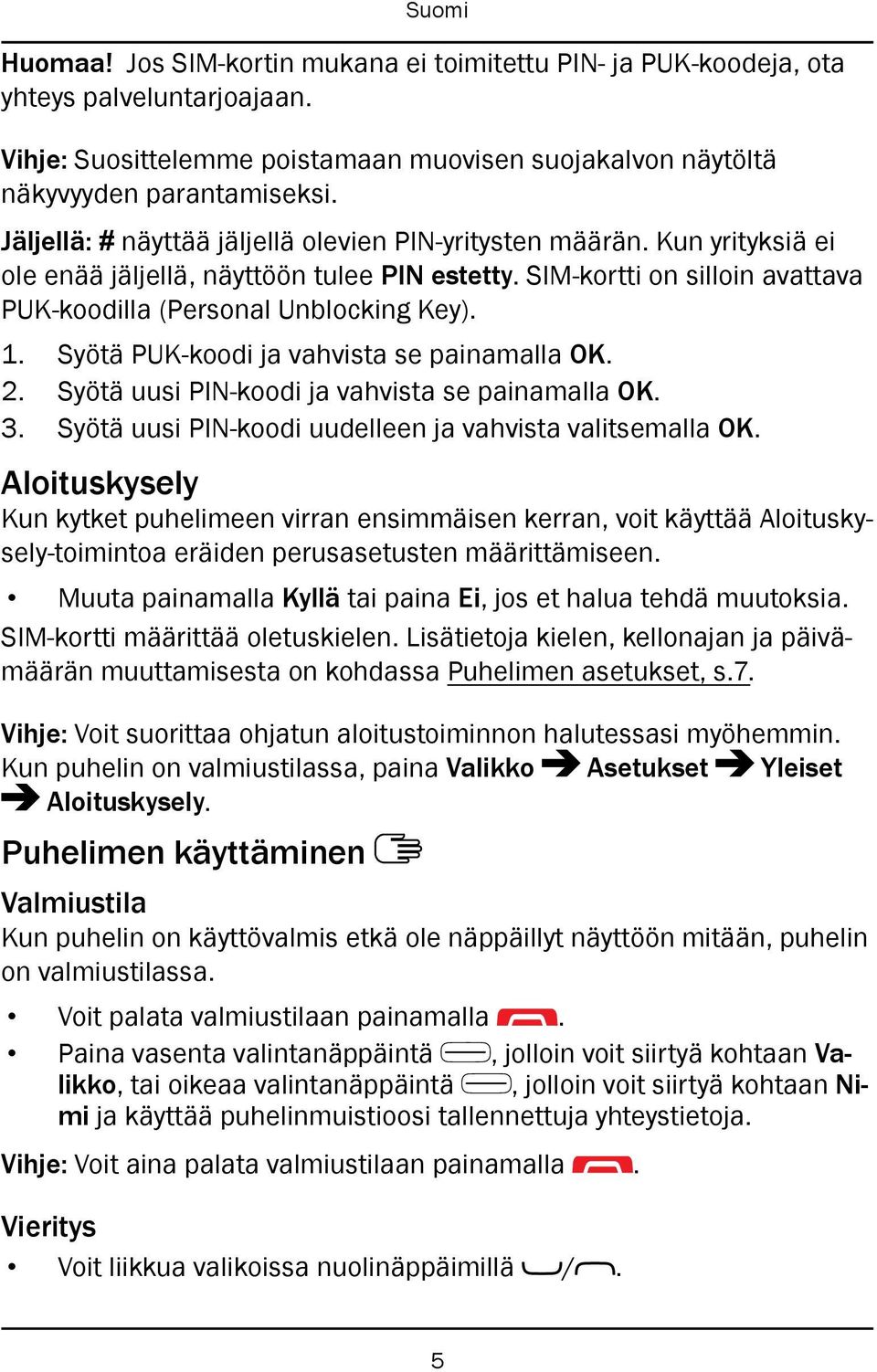 Syötä PUK-koodi ja vahvista se painamalla OK. 2. Syötä uusi PIN-koodi ja vahvista se painamalla OK. 3. Syötä uusi PIN-koodi uudelleen ja vahvista valitsemalla OK.