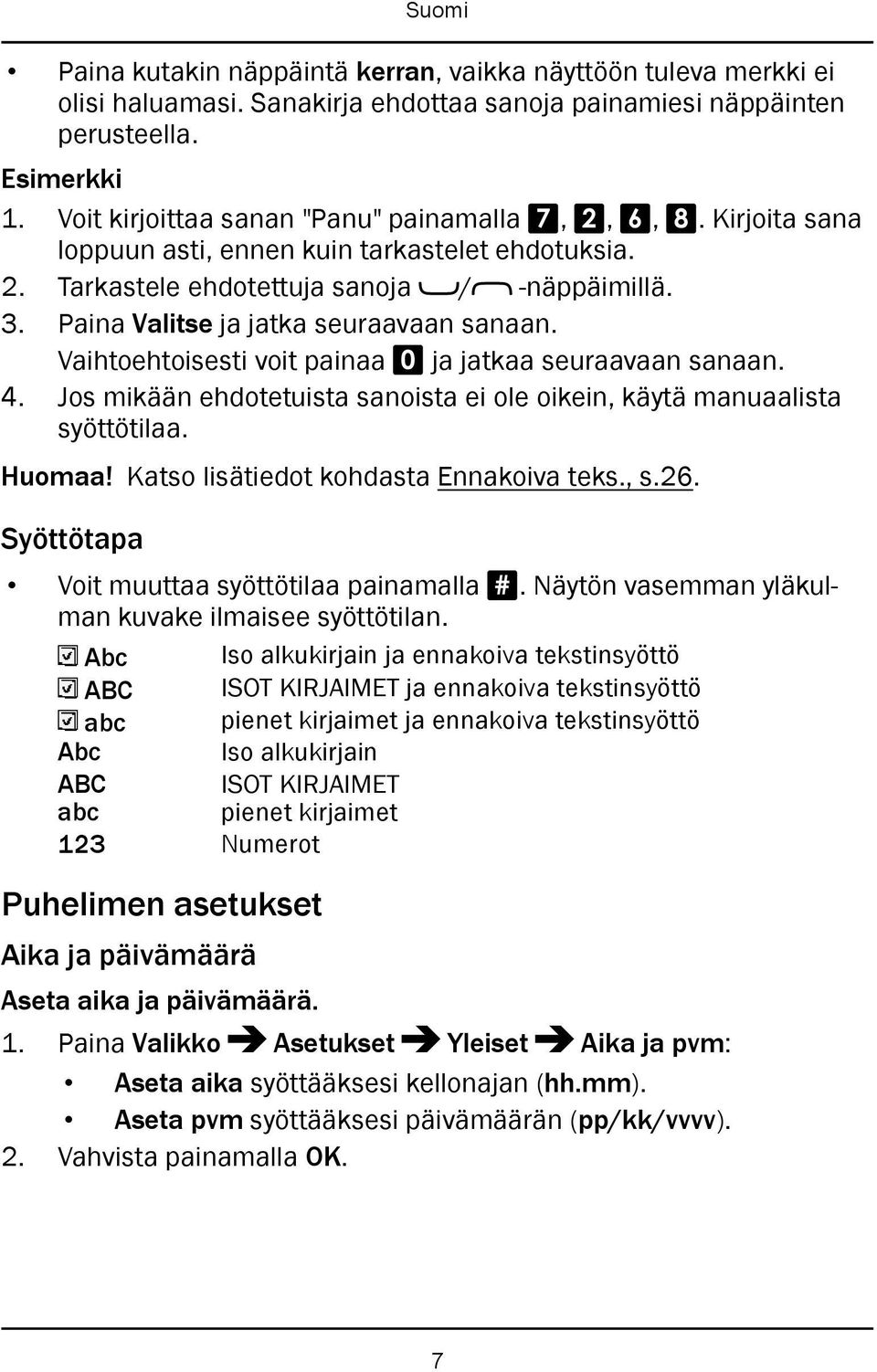 Paina Valitse ja jatka seuraavaan sanaan. Vaihtoehtoisesti voit painaa 0 ja jatkaa seuraavaan sanaan. 4. Jos mikään ehdotetuista sanoista ei ole oikein, käytä manuaalista syöttötilaa. Huomaa!