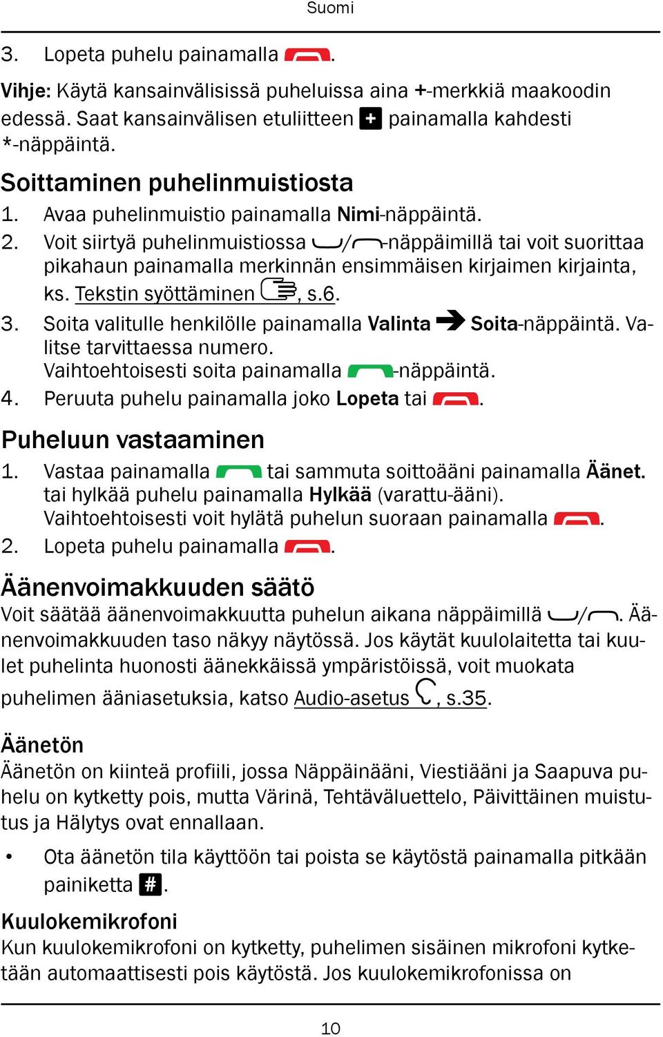 Voit siirtyä puhelinmuistiossa / -näppäimillä tai voit suorittaa pikahaun painamalla merkinnän ensimmäisen kirjaimen kirjainta, ks. Tekstin syöttäminen, s.6. 3.