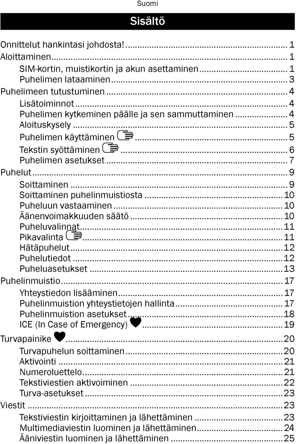 .. 9 Soittaminen puhelinmuistiosta...10 Puheluun vastaaminen...10 Äänenvoimakkuuden säätö...10 Puheluvalinnat...11 Pikavalinta...11 Hätäpuhelut...12 Puhelutiedot...12 Puheluasetukset.