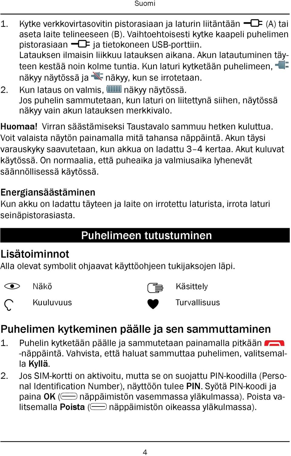 Kun lataus on valmis, näkyy näytössä. Jos puhelin sammutetaan, kun laturi on liitettynä siihen, näytössä näkyy vain akun latauksen merkkivalo. Huomaa!