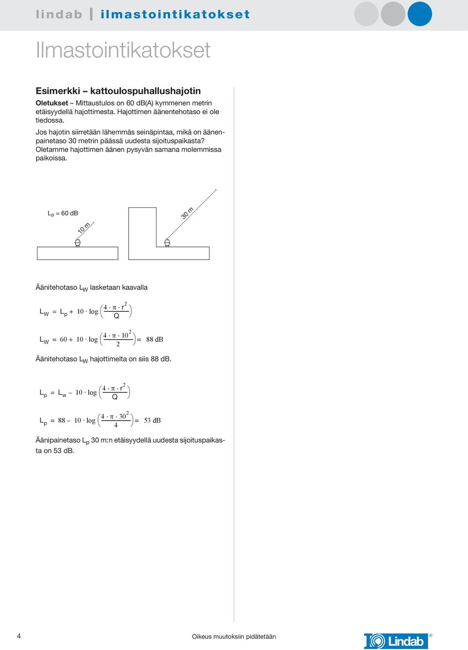 L p = db m 30 m Äänitehotaso L W lasketaan kaavalla 4 r 2 L W = L p + log -------------------- Q 4 2 L W = + log ------------------------ 2 = 88 db Äänitehotaso L W