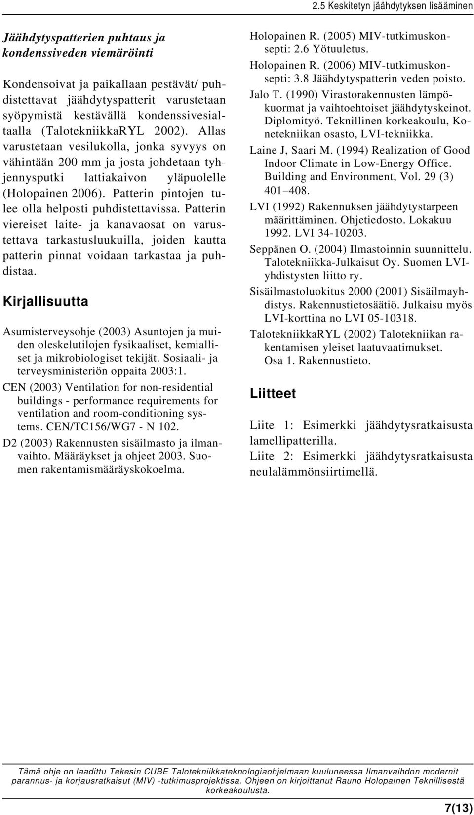 Patterin pintojen tulee olla helposti puhdistettavissa. Patterin viereiset laite- ja kanavaosat on varustettava tarkastusluukuilla, joiden kautta patterin pinnat voidaan tarkastaa ja puhdistaa.