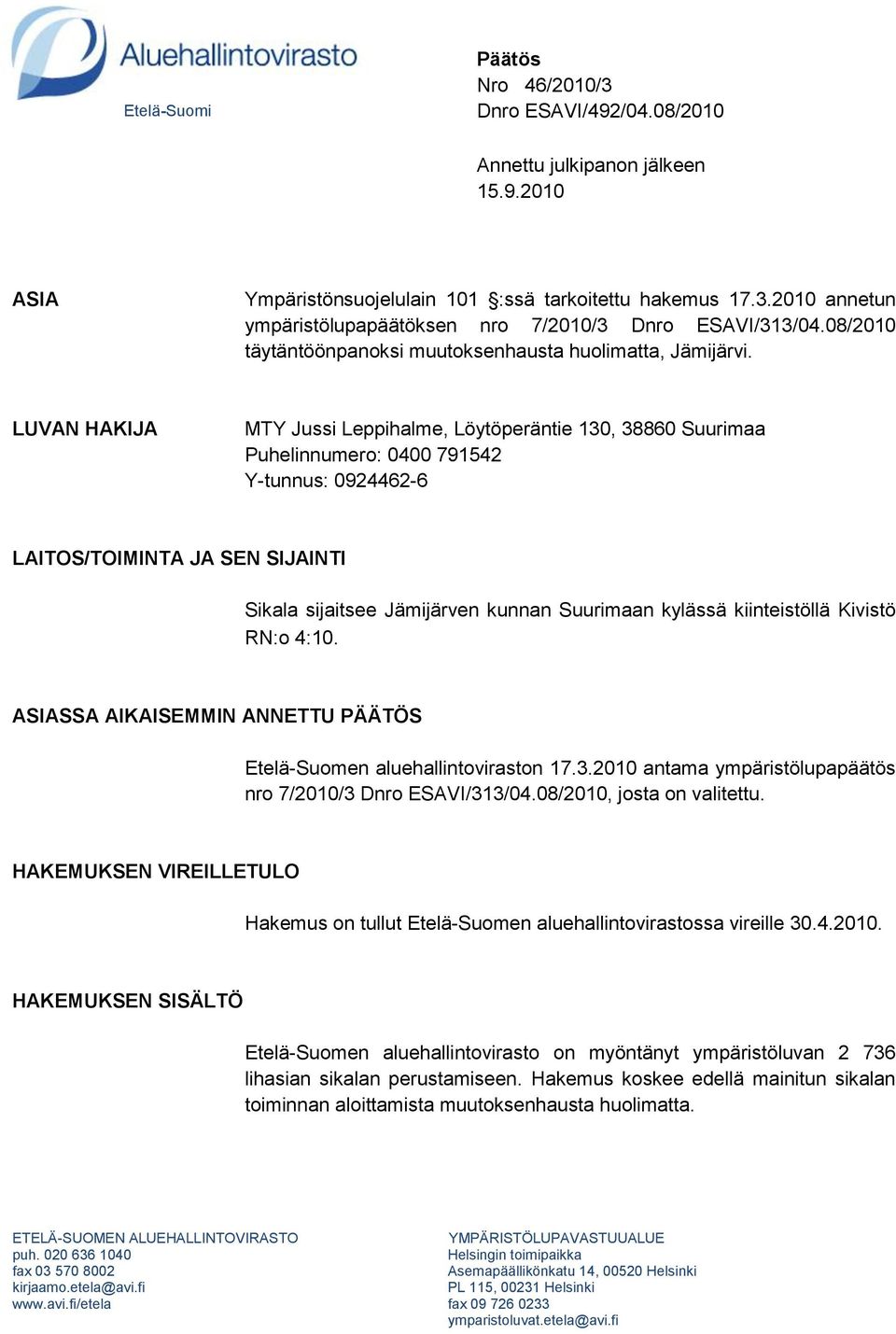 LUVAN HAKIJA MTY Jussi Leppihalme, Löytöperäntie 130, 38860 Suurimaa Puhelinnumero: 0400 791542 Y-tunnus: 0924462-6 LAITOS/TOIMINTA JA SEN SIJAINTI Sikala sijaitsee Jämijärven kunnan Suurimaan