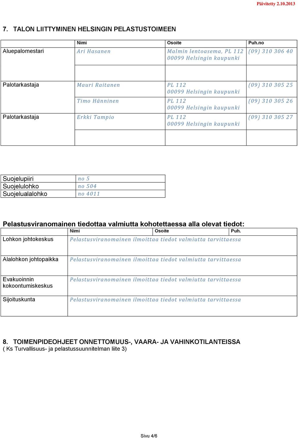 PL 112 (09) 310 305 25 (09) 310 305 26 (09) 310 305 27 Suojelupiiri no 5 Suojelulohko no 504 Suojelualalohko no 4011 Pelastusviranomainen tiedottaa valmiutta