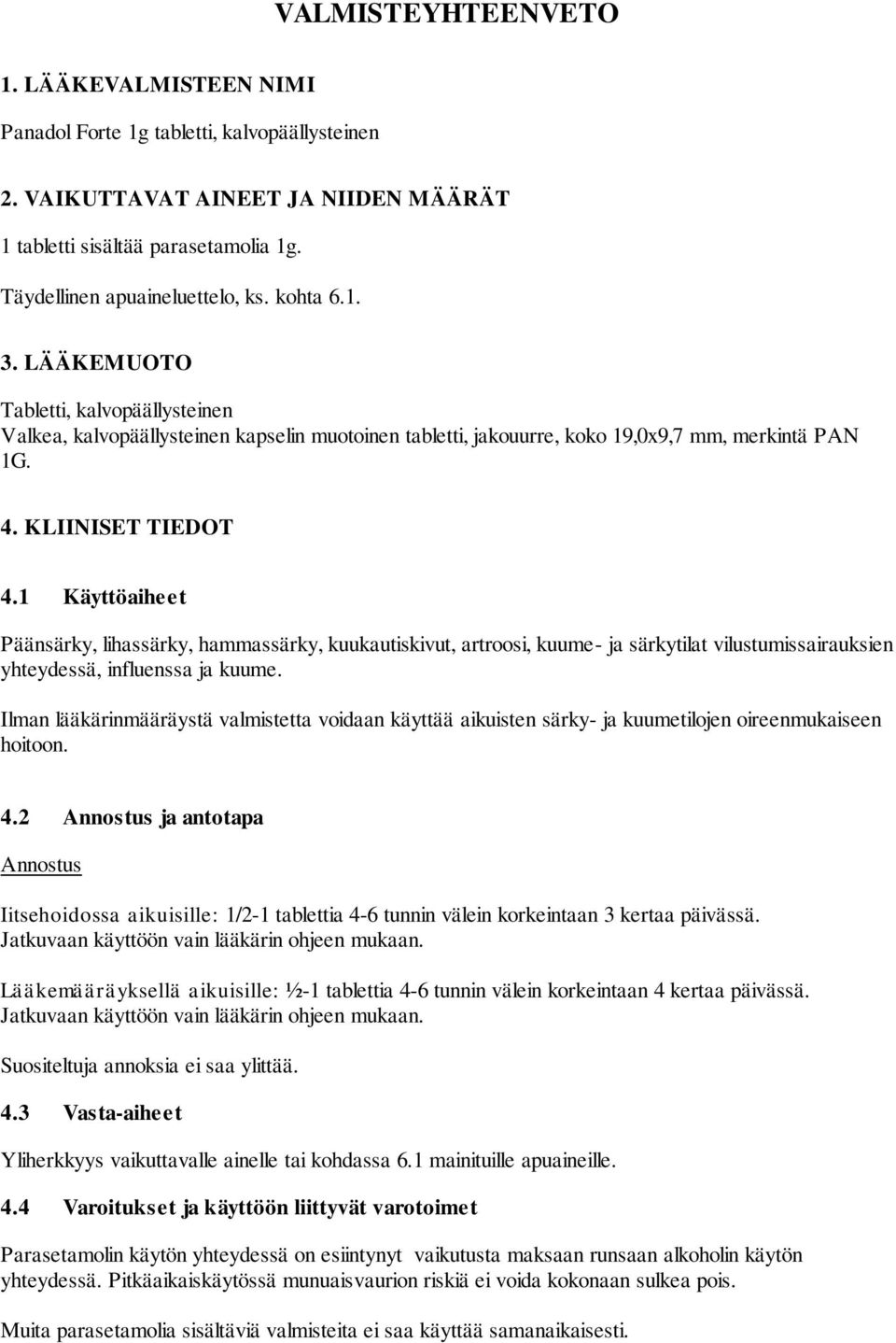 1 Käyttöaiheet Päänsärky, lihassärky, hammassärky, kuukautiskivut, artroosi, kuume- ja särkytilat vilustumissairauksien yhteydessä, influenssa ja kuume.